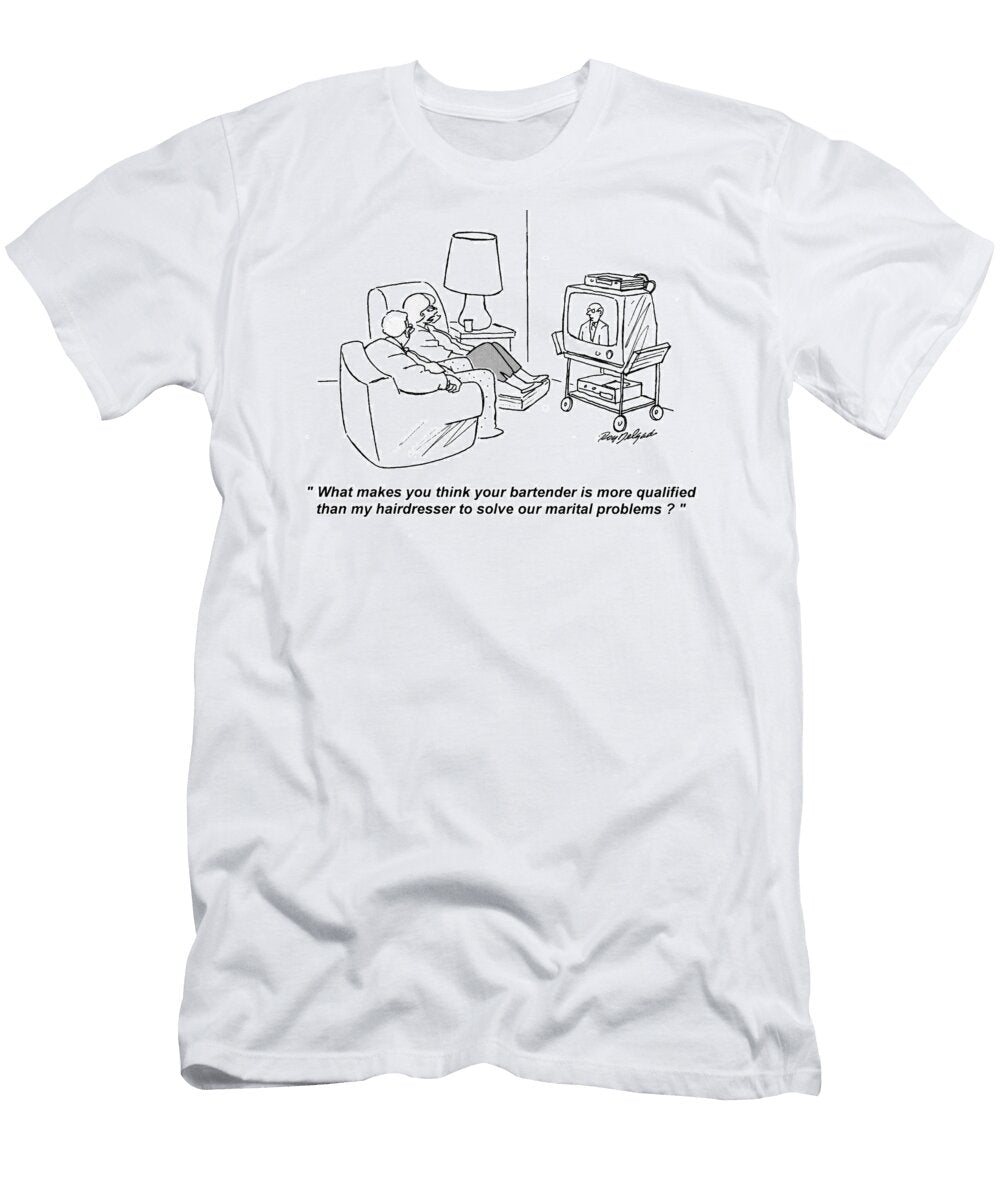 What Makes You Think Your Bartender Is More Qualified Than Roy Delgado T-Shirt