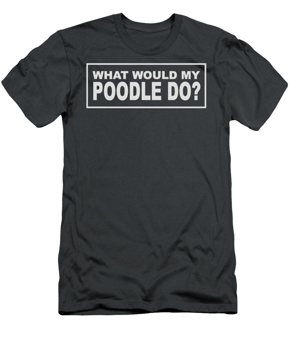 What Would My Poodle Do Harry Son T-Shirt