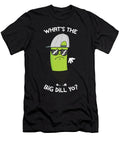 Whats the Big Dill Yo Funny Pickle Lovers Vegetarian Noirty Designs T-Shirt