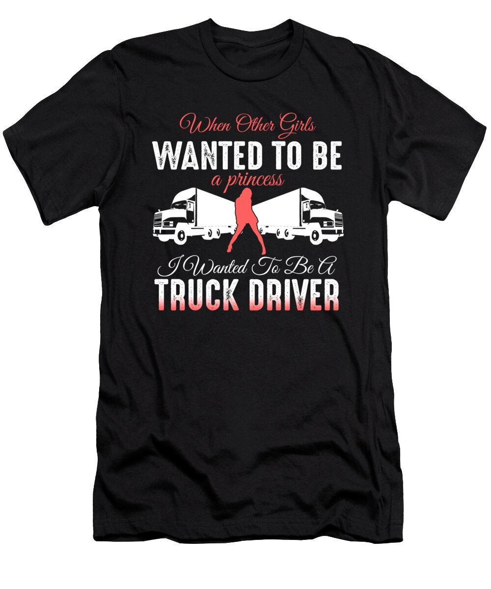 When Other Girls Wanted to Be a Princess I Wanted to Be a Truck Driver Jacob Zelazny T-Shirt