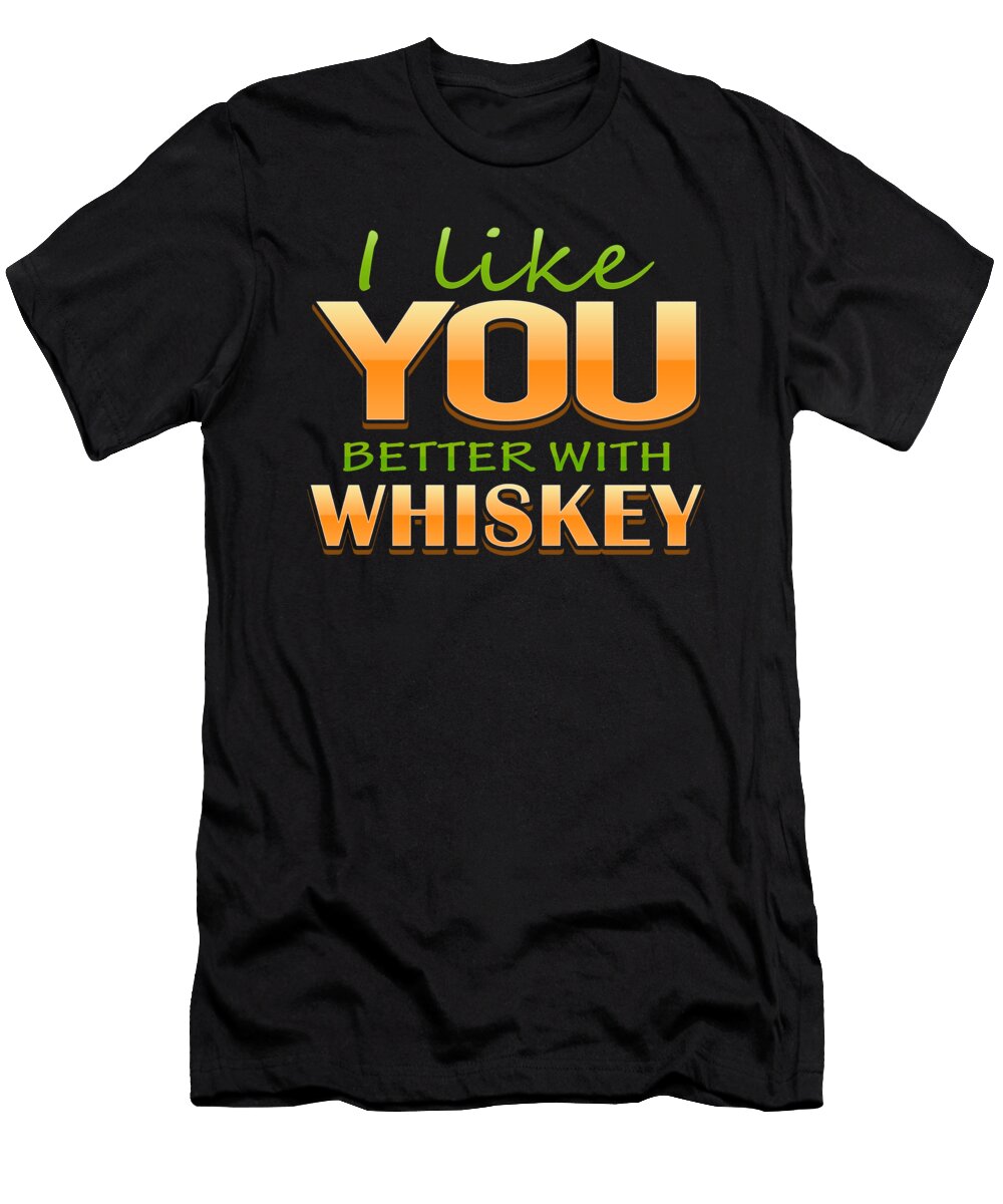Whiskey Drinker Gift I Like You Better with Whiskey Kanig Designs T-Shirt