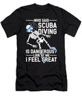 Who Said Scuba Diving Is Dangerous Me T-Shirt