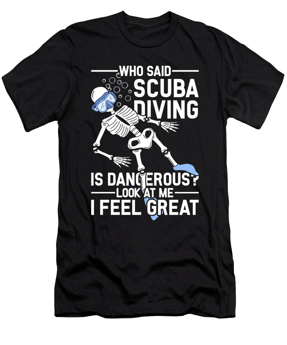 Who Said Scuba Diving Is Dangerous Me T-Shirt