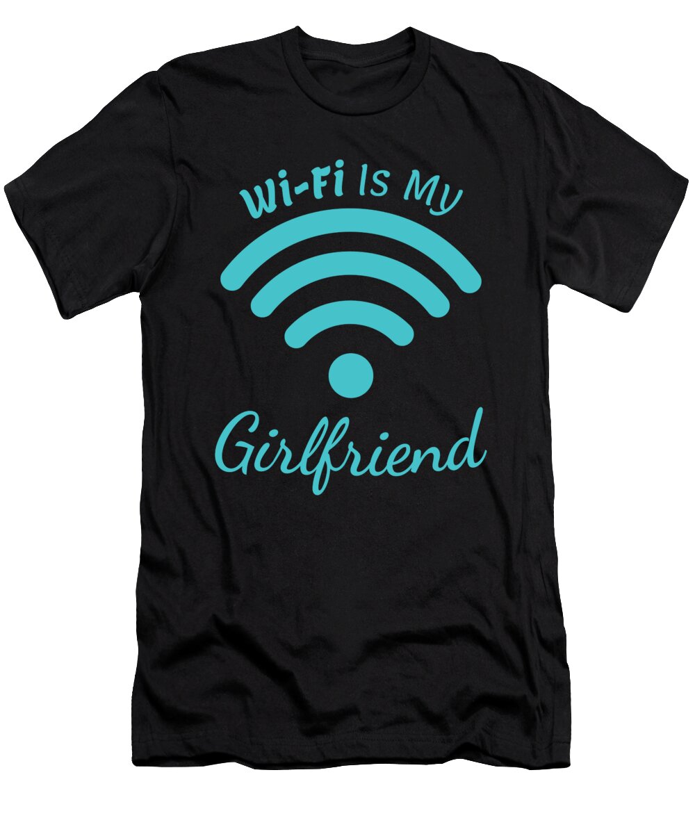 Wifi Is My Girlfriend Kaylin Watchorn T-Shirt