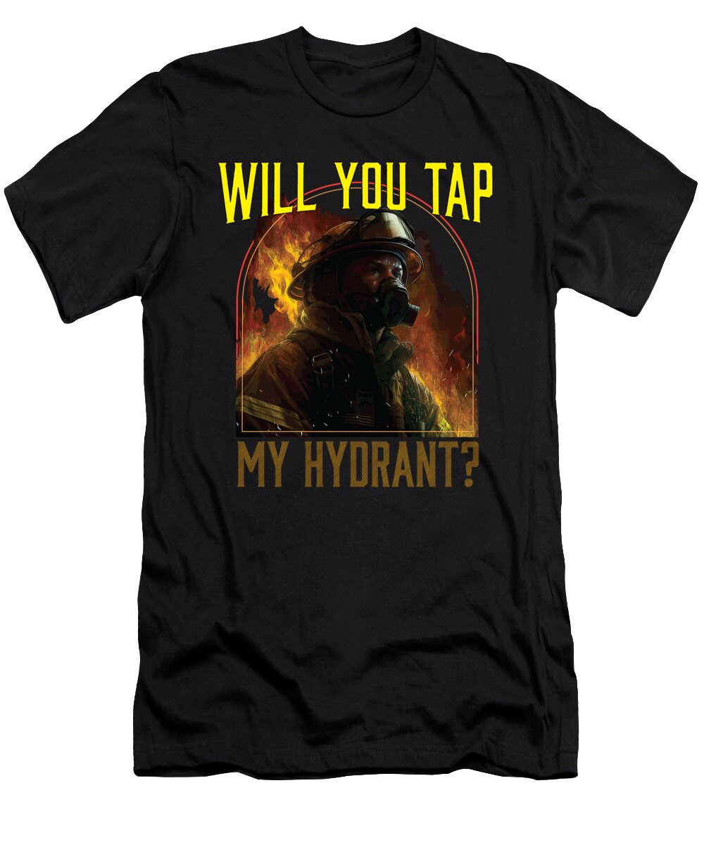 Will You Tap My Hydrant Fireman Firefighter Fire Rescue Maximus Designs T-Shirt
