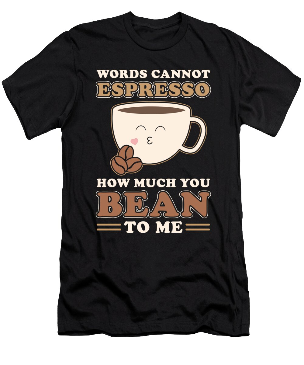 Words Can Not Espresso How Much You Bean to Me Manuel Schmucker T-Shirt