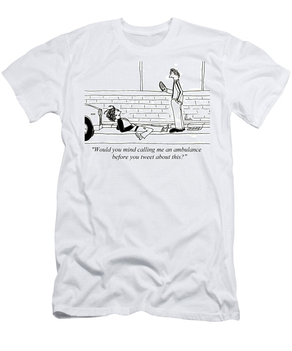 Would You Mind Calling Me an Ambulance Before You Tweet Richard Bass T-Shirt