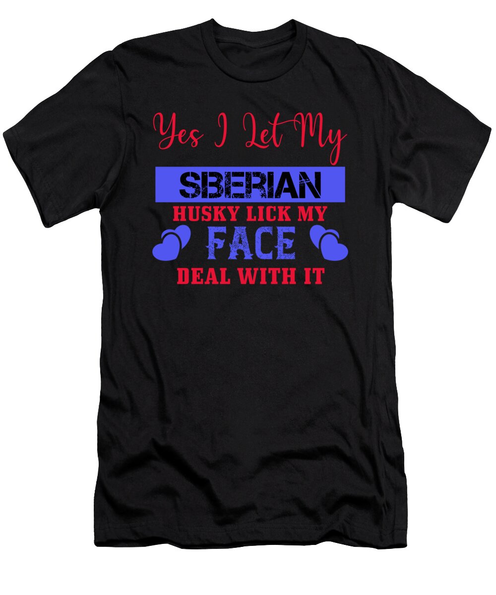 Yes I Let My Siberian Husky Lick My Face the Primal Matriarch Art T-Shirt