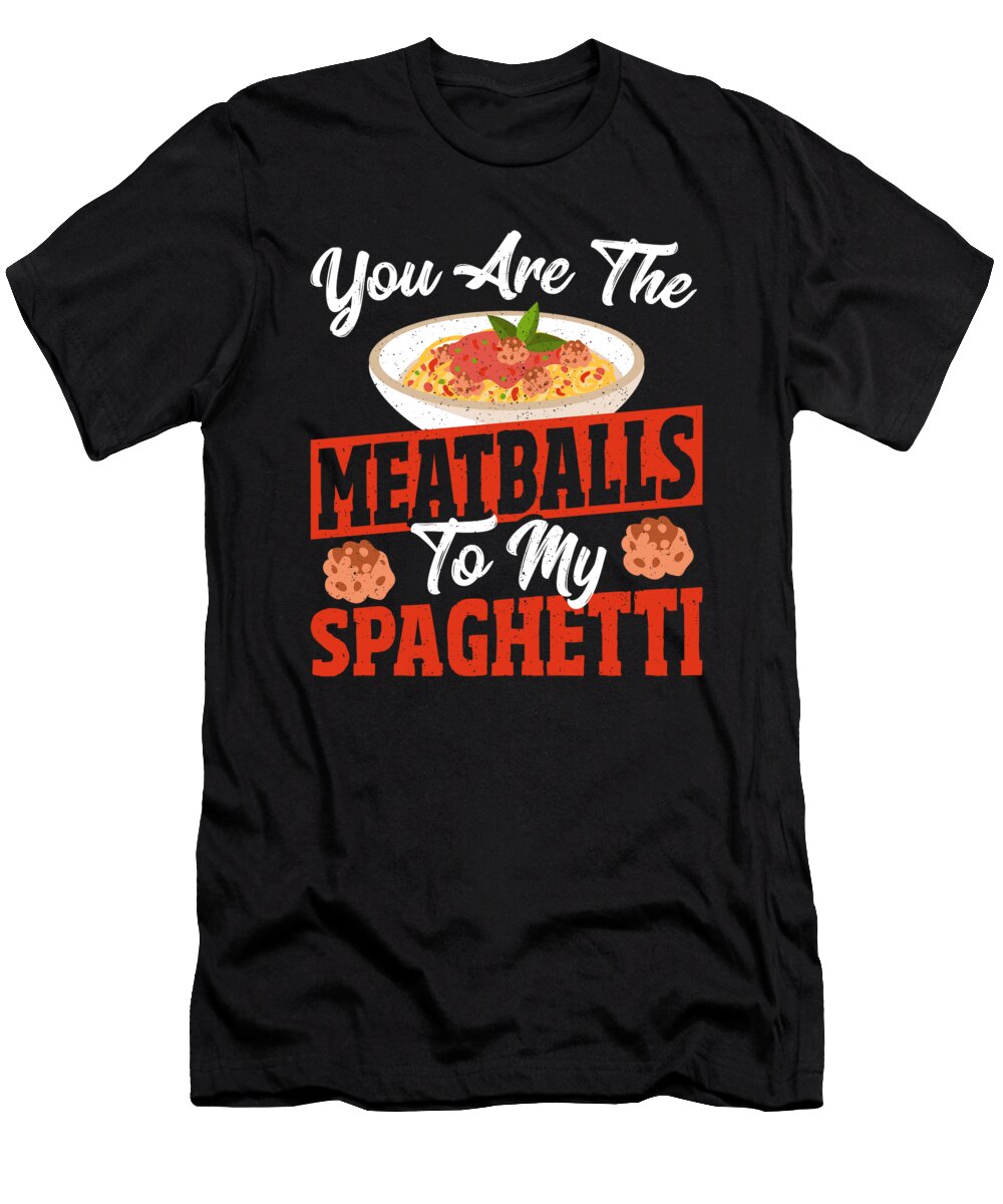 You Are the Meatballs to My Spaghetti Italian Noodles Pasta Alessandra Roth T-Shirt