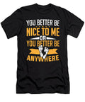 You Better Be Nice to Me or Be Anywhere Podiatrist Colorfulsnow T-Shirt