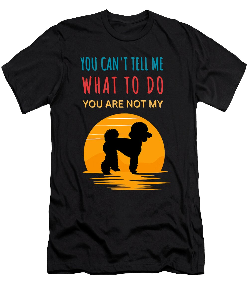 You Cant Tell Me What to Do You Are Not My Dog Natalie Lidford T-Shirt
