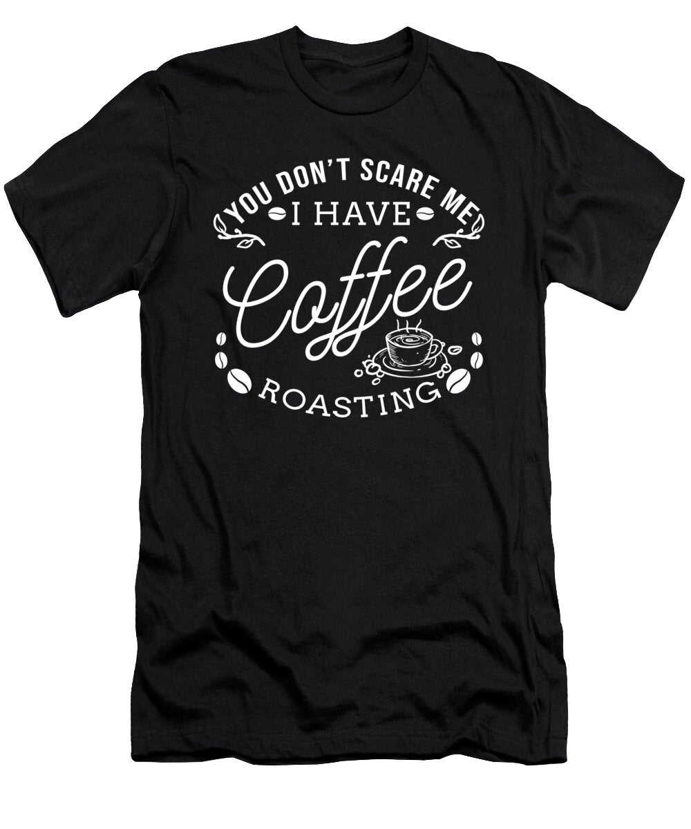 You Don T Scare Me Coffee Roasting Coffee Roaster Teequeen2603 T-Shirt