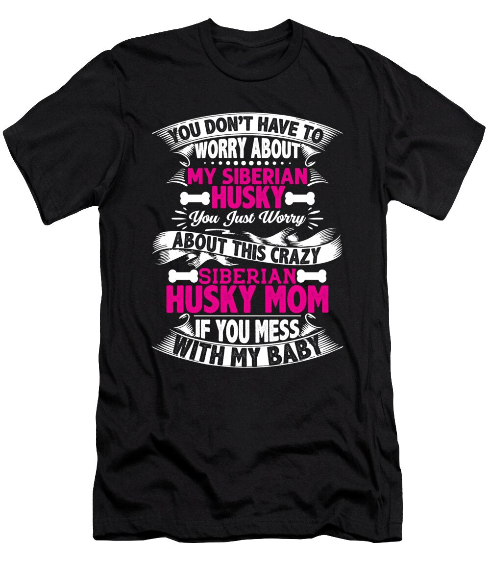 You Dont Have to Worry About My Siberian Husky Licensed Art T-Shirt