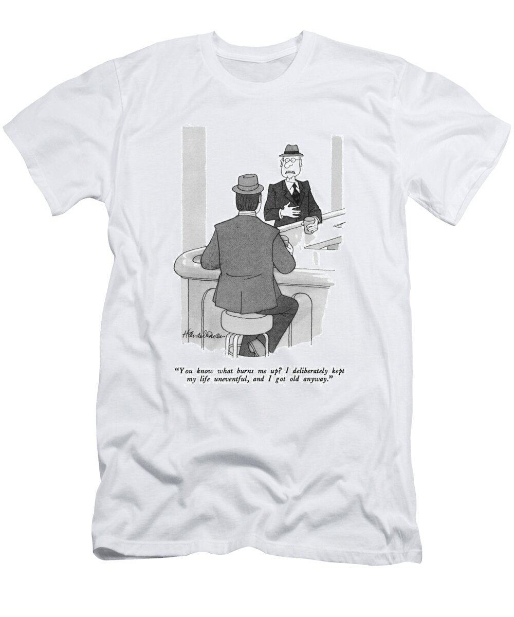 You Know What Burns Me Up I Deliberately Kept My Life J B Handelsman No Index T-Shirt