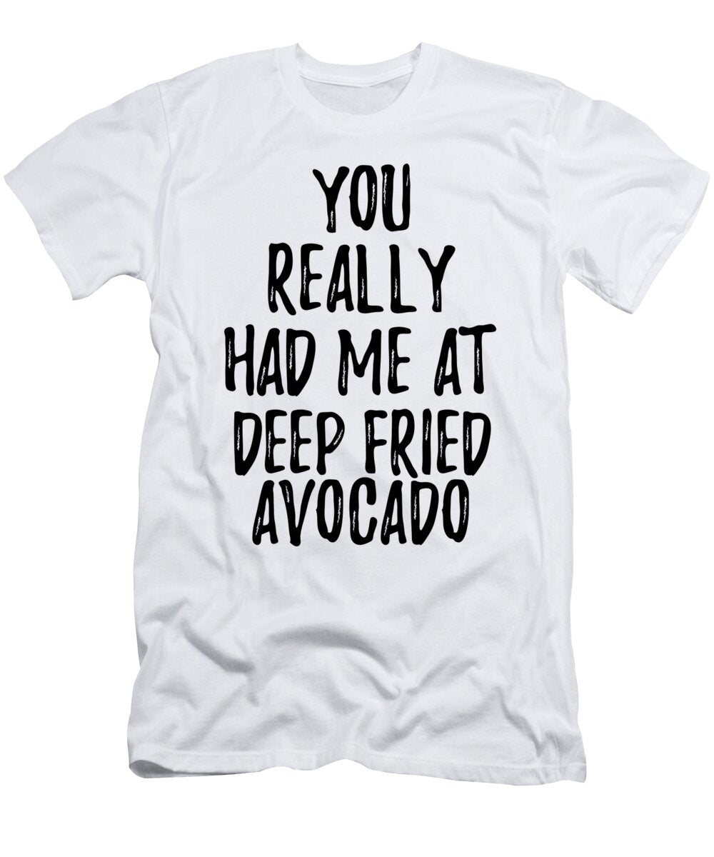 You Really Had Me At Deep Fried Avocado Funny Food Lover Gift Idea Funny Gift Ideas T-Shirt
