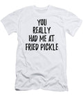 You Really Had Me At Fried Pickle Funny Food Lover Gift Idea Funny Gift Ideas T-Shirt