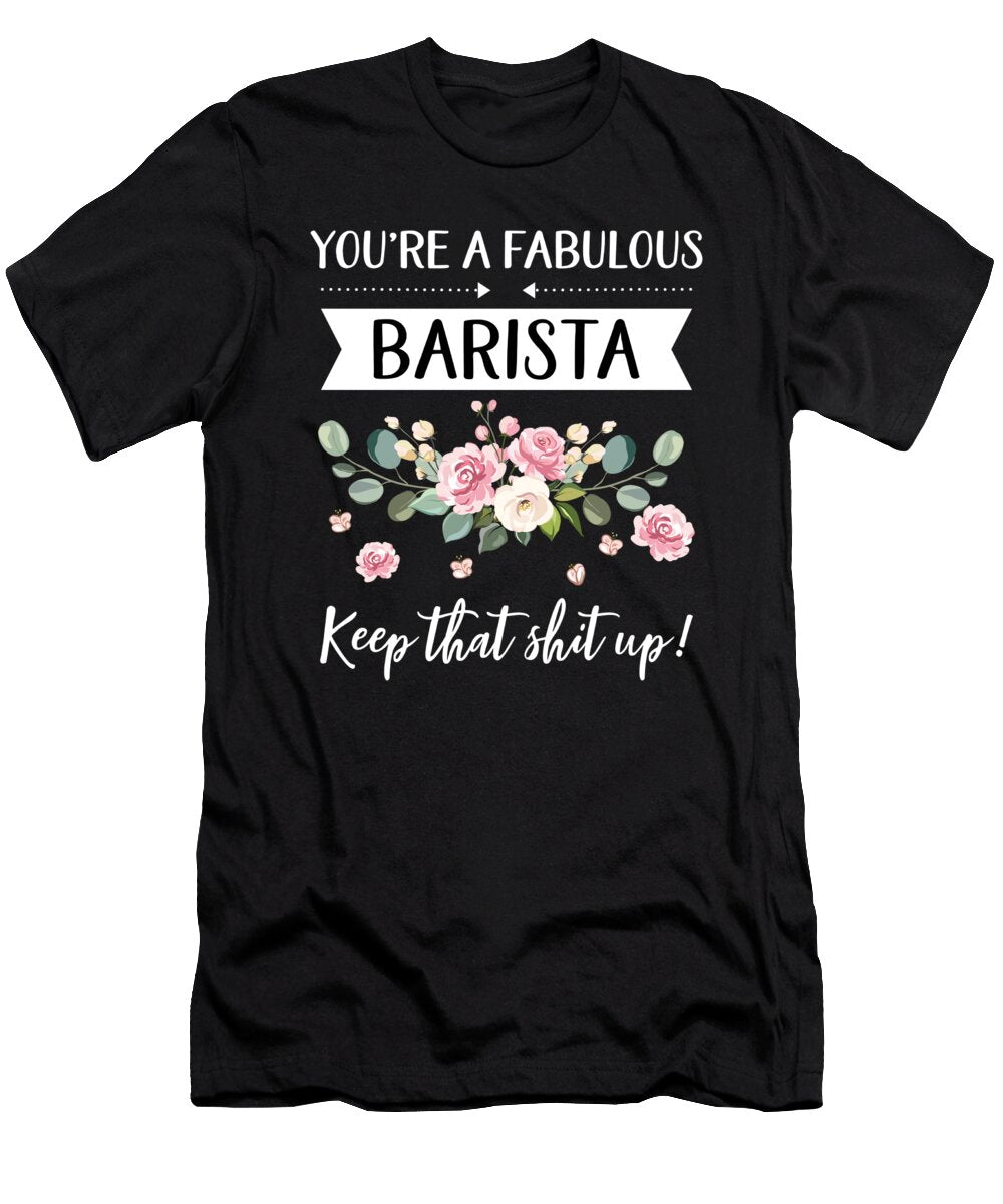 Youre a Fabulous Barista Keep That Shit Up Barista Gift Gifts for Her Best Friend Unique Gift Office Desk Orange Pieces T-Shirt