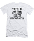 Youre an Awesome Barista Keep That Shit Up Funny Gift Ideas T-Shirt