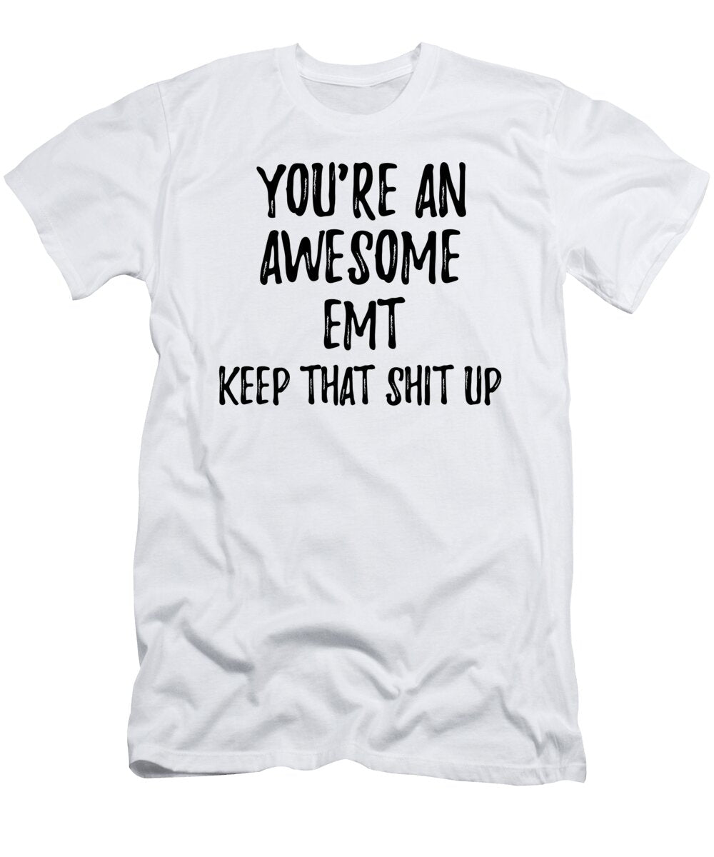 Youre an Awesome Emt Keep That Shit Up Funny Gift Ideas T-Shirt