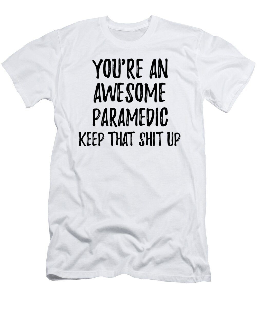 Youre an Awesome Paramedic Keep That Shit Up Funny Gift Ideas T-Shirt
